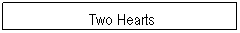 Textfeld: &nbsp;Two Hearts
