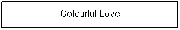 Textfeld: Colourful Love
