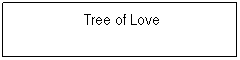 Textfeld: &nbsp;Tree of Love
