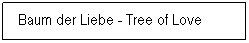 Textfeld: &nbsp;Baum der Liebe - Tree of Love
