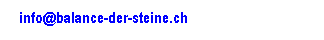 Textfeld: &nbsp;info@balance-der-steine.ch&nbsp;
