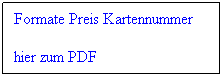 Textfeld: Formate Preis Kartennummer
hier zum PDF 
